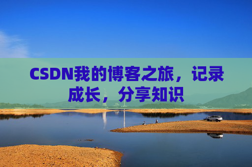 CSDN我的博客之旅，记录成长，分享知识